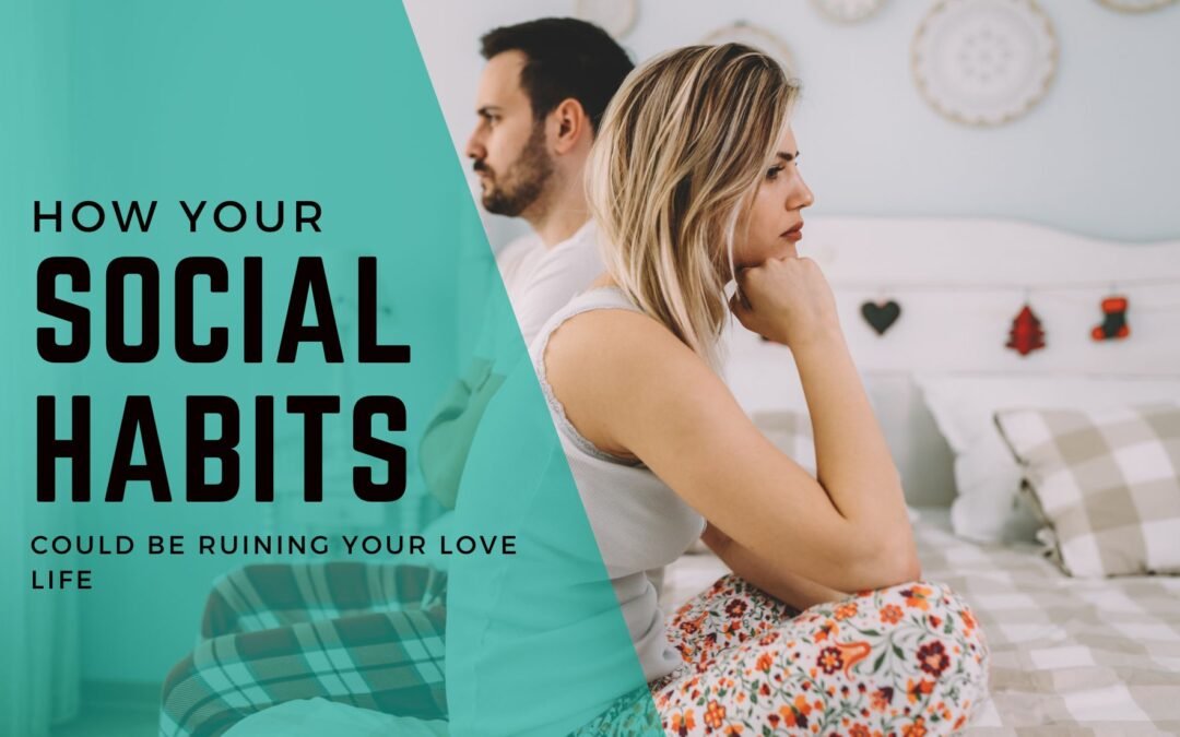 How Your Social Habits Could Be Ruining Your Love Life