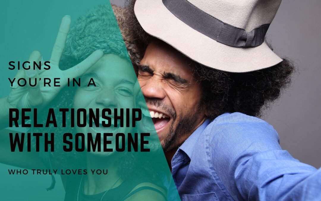 Signs you’re in a relationship with someone who truly loves you